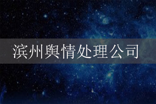 滨州舆情处理危机公关服务公司：保护企业声誉，应对信息时代的挑战